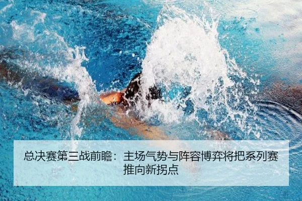 总决赛第三战前瞻：主场气势与阵容博弈将把系列赛推向新拐点